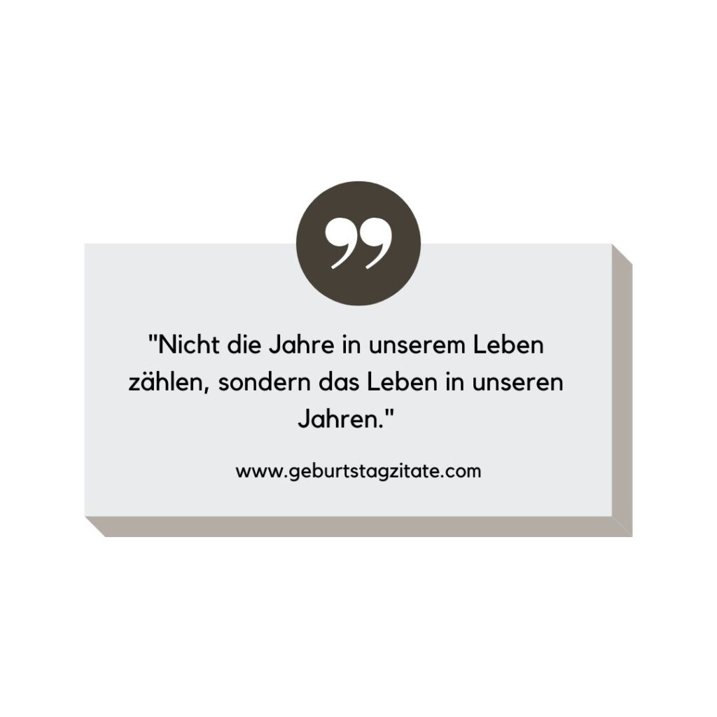 Nicht die Jahre in unserem Leben zählen, sondern das Leben in unseren Jahren