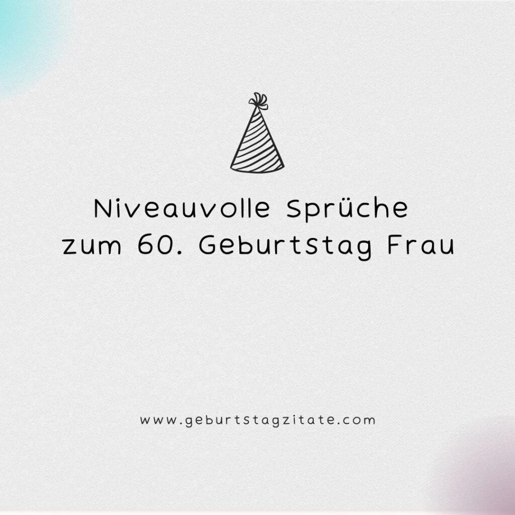 Niveauvolle Sprüche zum 60. Geburtstag Frau