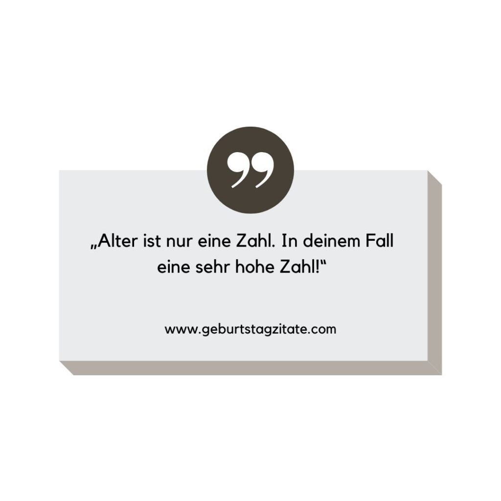 „Alter ist nur eine Zahl. In deinem Fall eine sehr hohe Zahl!“