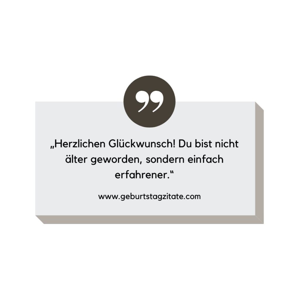 „Herzlichen Glückwunsch! Du bist nicht älter geworden, sondern einfach erfahrener.“